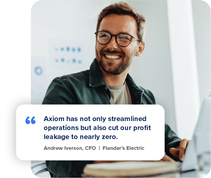 "Axiom has not only streamlined operations but also cut our profit leakage to nearly zero. "